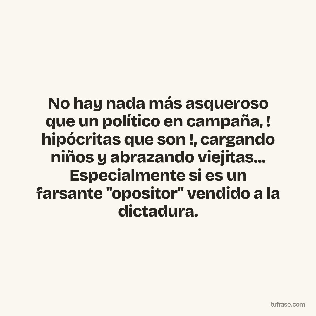 No hay nada más asqueroso que un político en campaña, ! hipócritas que son !, cargando niños y abrazando viejitas... Especialmente si es un farsante "opositor" vendido a la dictadura.