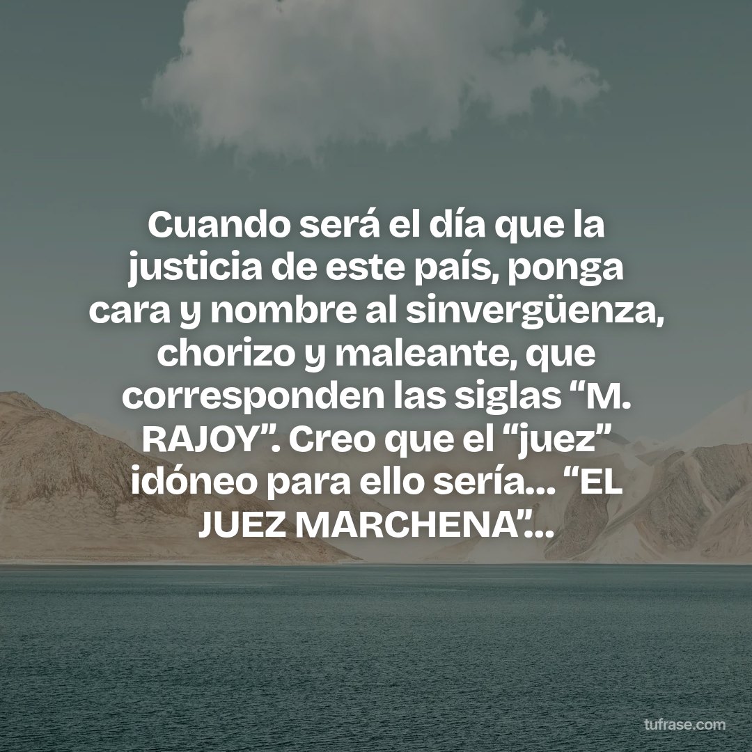 Cuando será el día que la justicia de este país, ponga cara y nombre al sinvergüenza, chorizo y maleante, que corresponden las siglas “M. RAJOY”. Creo que el “juez” idóneo para ello sería… “EL JUEZ MARCHENA”…