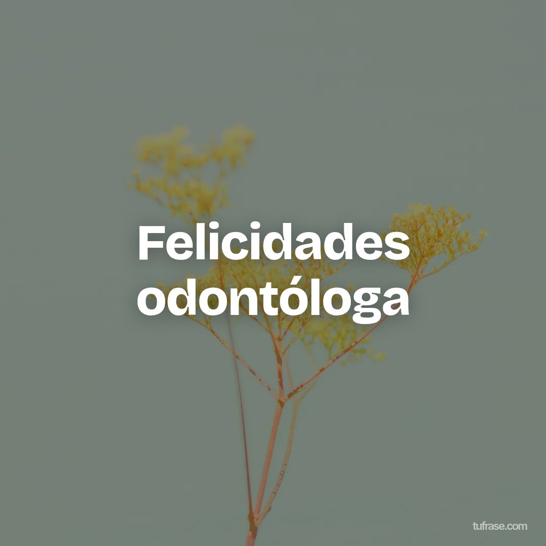 Felicidades odontóloga