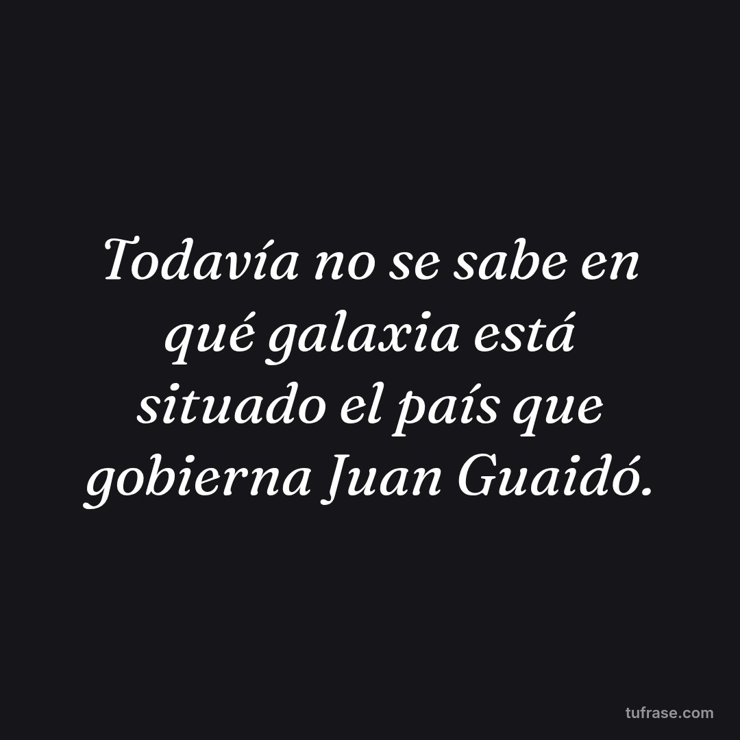 Todavía no se sabe en qué galaxia está situado el país que gobierna Juan Guaidó.