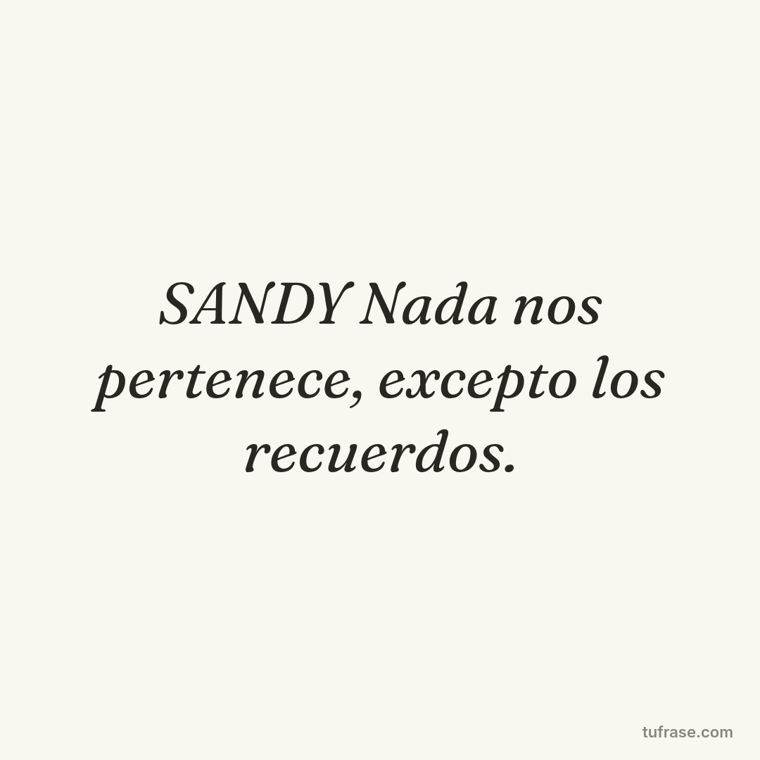 SANDY Nada nos pertenece, excepto los recuerdos.
