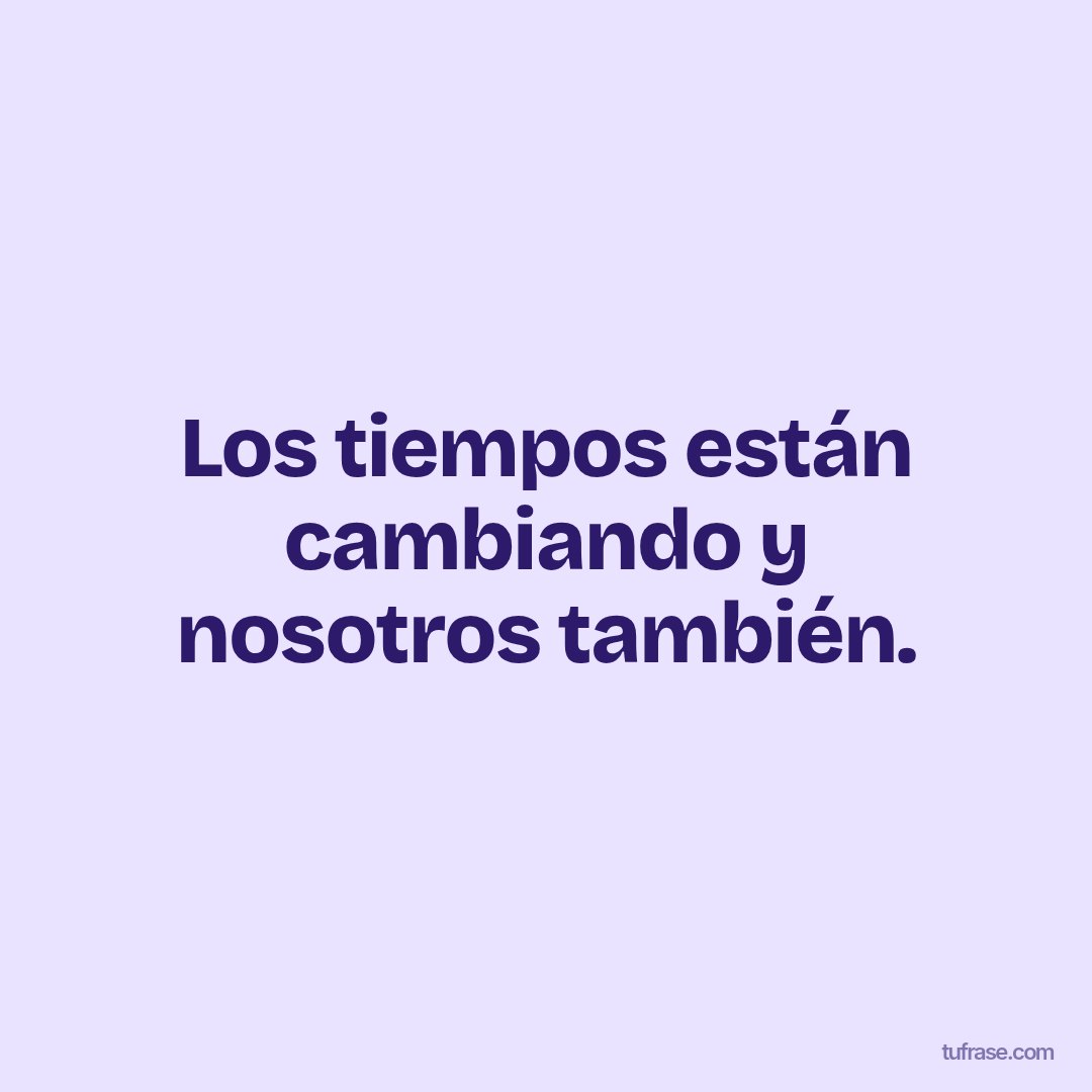 Los tiempos están cambiando y nosotros también.