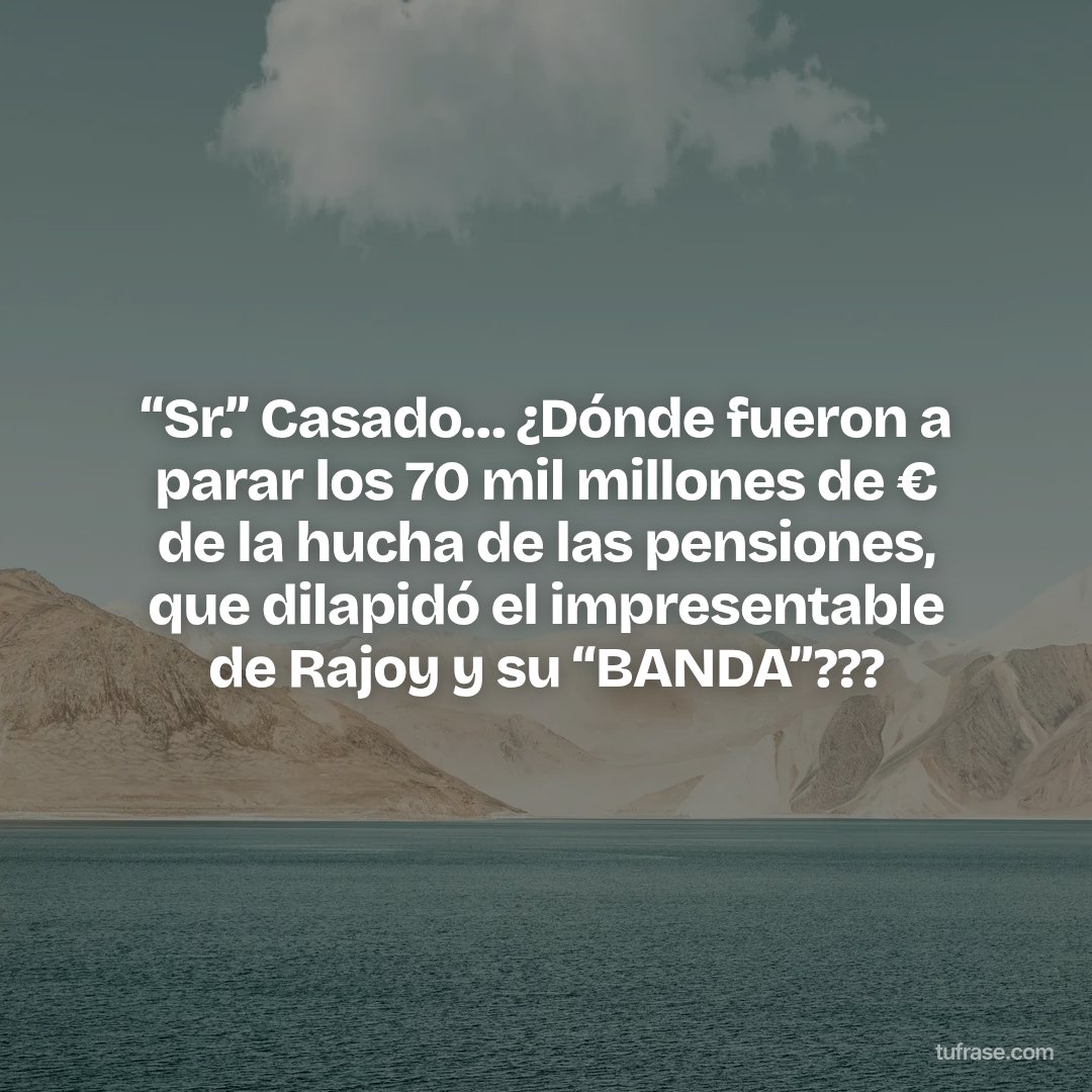 “Sr.” Casado… ¿Dónde fueron a parar los 70 mil millones de € de la hucha de las pensiones, que dilapidó el impresentable de Rajoy y su “BANDA”???