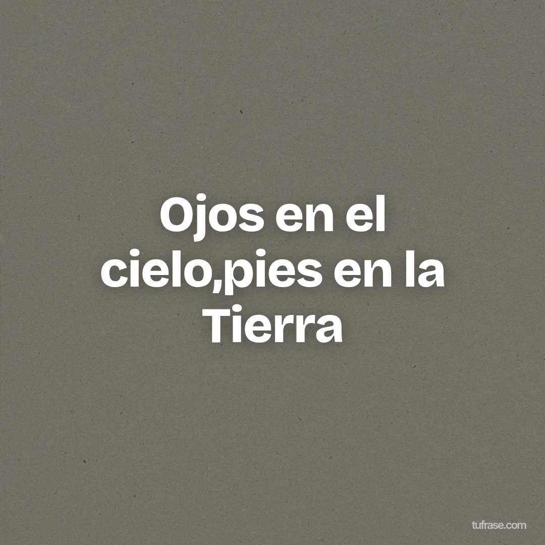Ojos en el cielo,pies en la Tierra