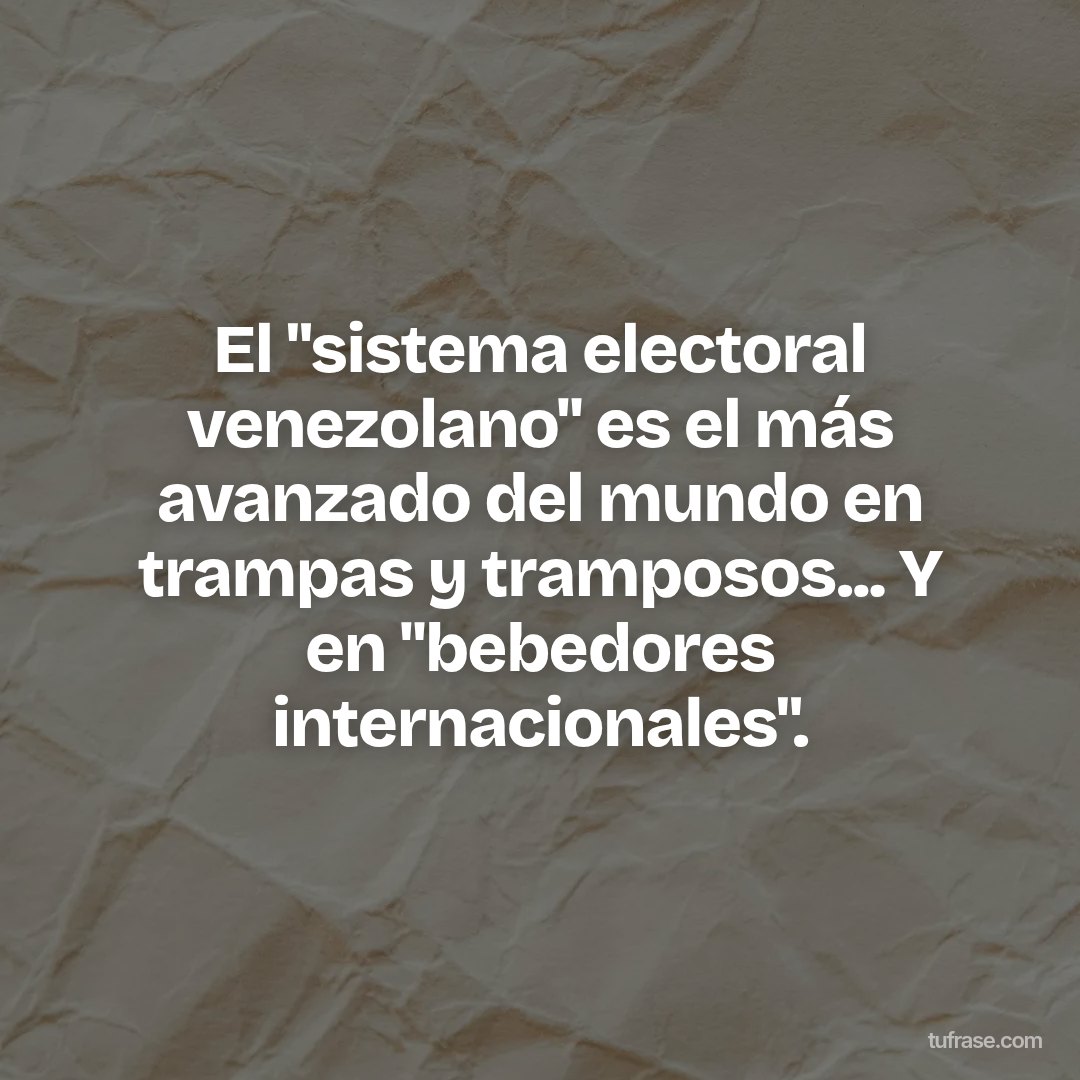 El "sistema electoral venezolano" es el más avanzado del mundo en trampas y tramposos... Y en "bebedores internacionales".