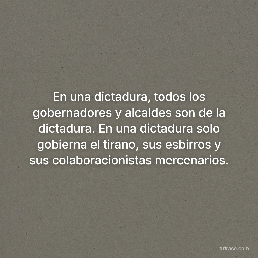 En una dictadura, todos los gobernadores y alcaldes son de la dictadura. En una dictadura solo gobierna el tirano, sus esbirros y sus colaboracionistas mercenarios.
