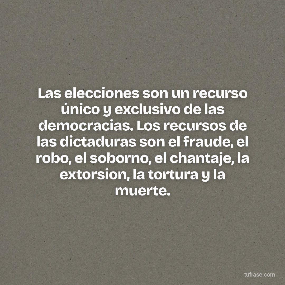 Las elecciones son un recurso único y exclusivo de las democracias. Los recursos de las dictaduras son el fraude, el robo, el soborno, el chantaje, la extorsion, la tortura y la muerte.