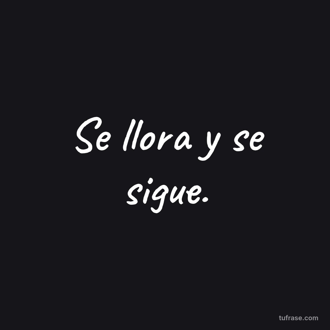 Se llora y se sigue.