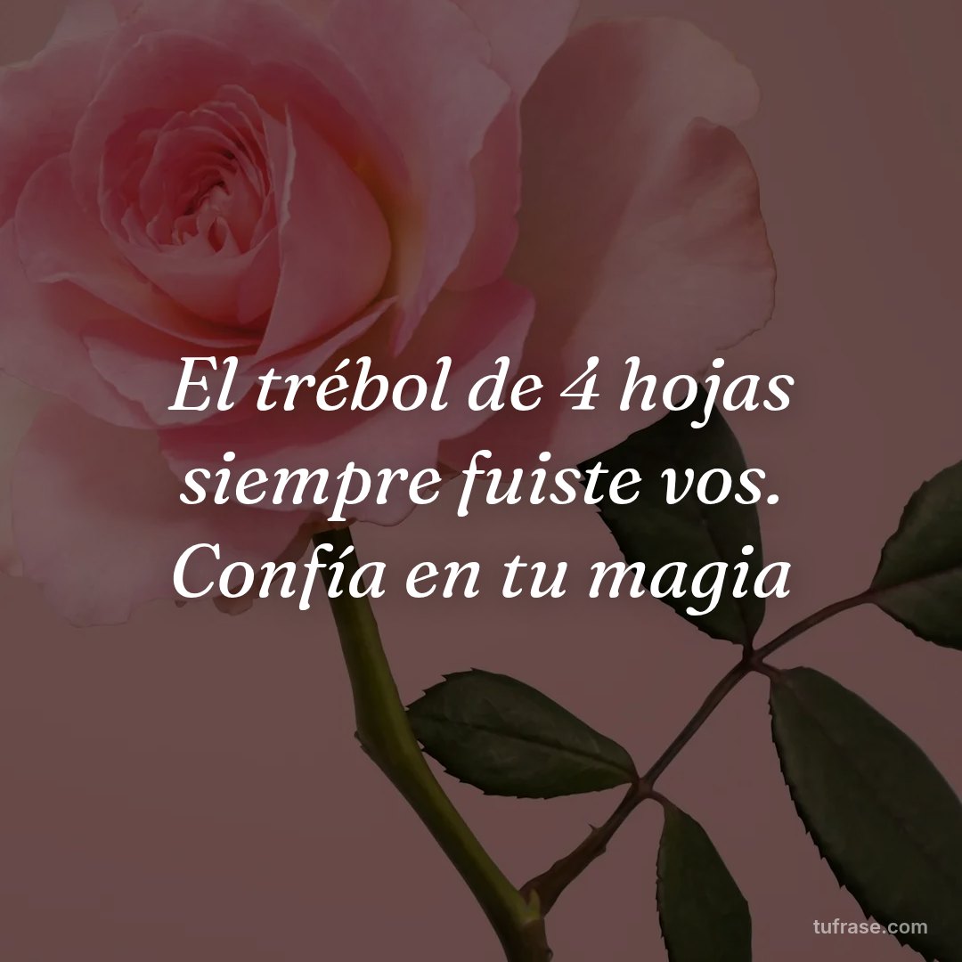 El trébol de 4 hojas siempre fuiste vos. Confía en tu magia