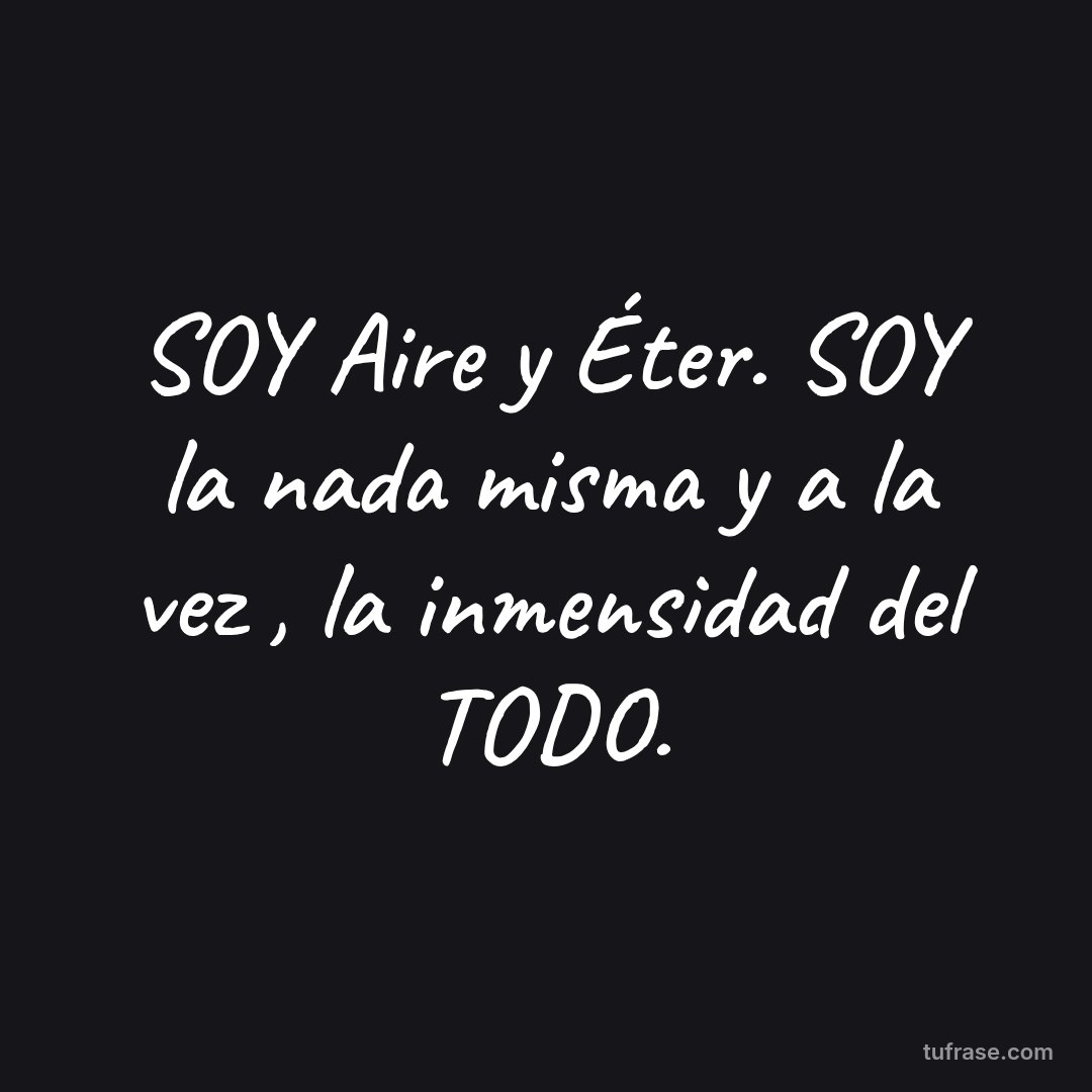 SOY Aire y Éter. SOY la nada misma y a la vez , la inmensidad del TODO.