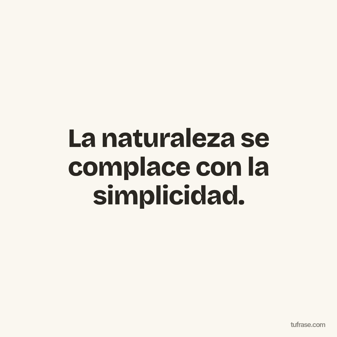 La naturaleza se complace con la simplicidad.