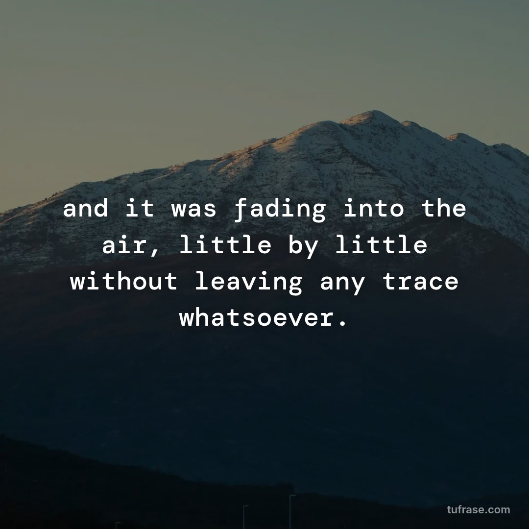 and it was fading into the air, little by little without leaving any trace whatsoever.