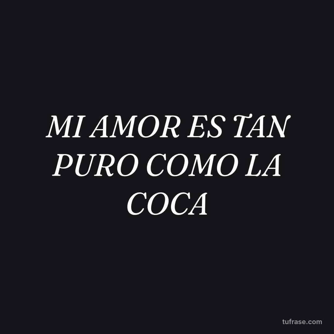 MI AMOR ES TAN PURO COMO LA COCA