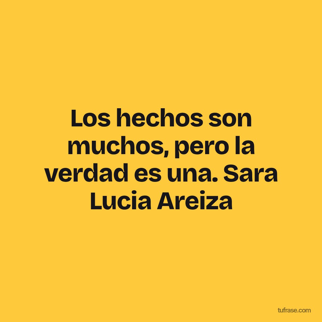 Los hechos son muchos, pero la verdad es una. Sara Lucia Areiza