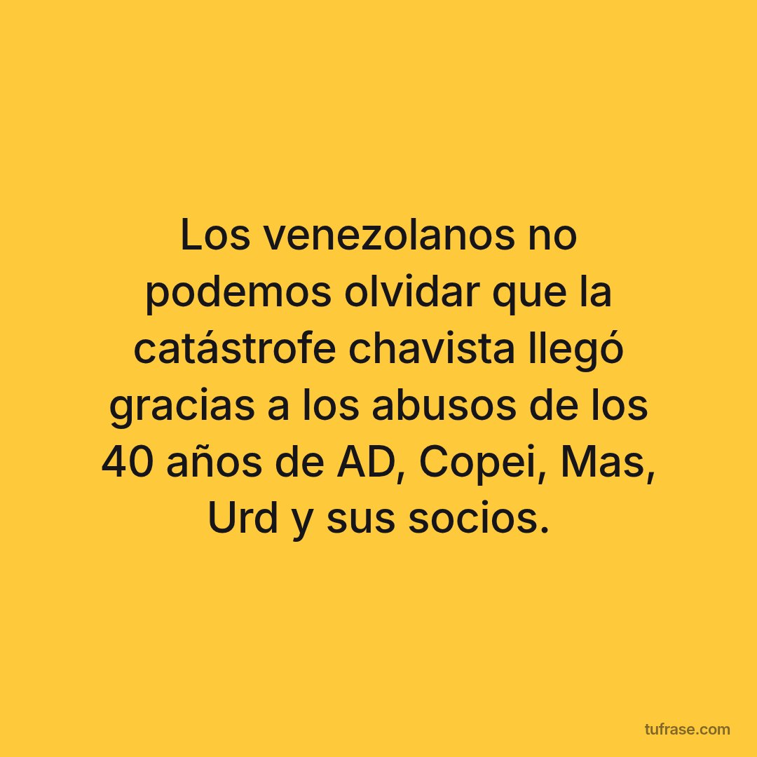 Los venezolanos no podemos olvidar que la catástrofe chavista llegó gracias a los abusos de los 40 años de AD, Copei, Mas, Urd y sus socios.