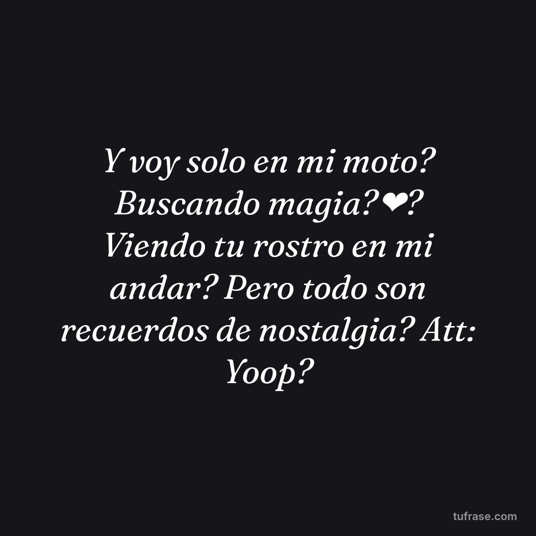 Y voy solo en mi moto? Buscando magia?‍❤️‍? Viendo tu rostro en mi andar? Pero todo son recuerdos de nostalgia? Att: Yoop?