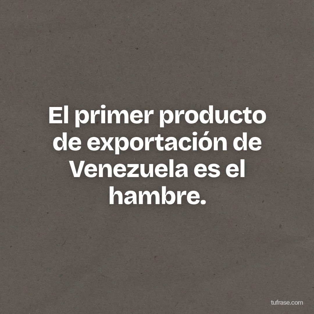 El primer producto de exportación de Venezuela es el hambre.