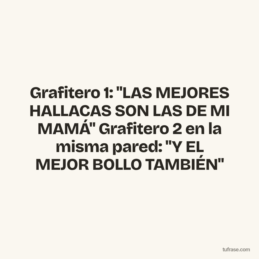 Grafitero 1: "LAS MEJORES HALLACAS SON LAS DE MI MAMÁ" Grafitero 2 en la misma pared: "Y EL MEJOR BOLLO TAMBIÉN"
