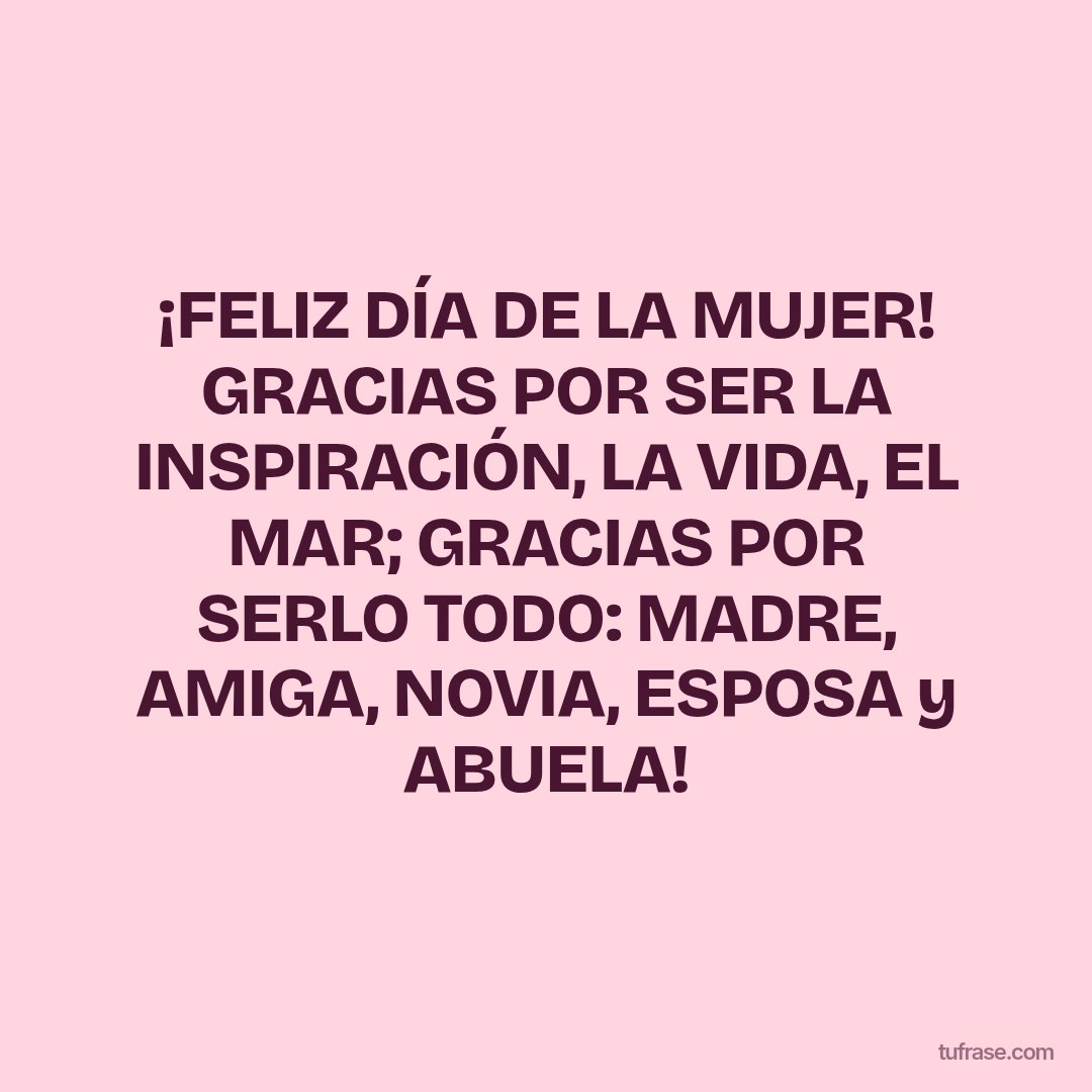¡FELIZ DÍA DE LA MUJER! GRACIAS POR SER LA INSPIRACIÓN, LA VIDA, EL MAR; GRACIAS POR SERLO TODO: MADRE, AMIGA, NOVIA, ESPOSA y ABUELA!