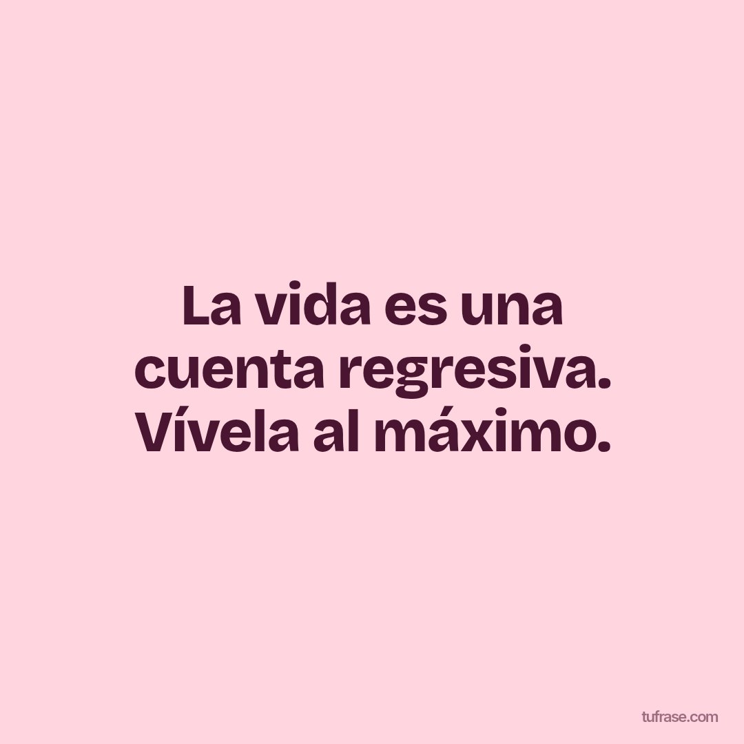 La vida es una cuenta regresiva. Vívela al máximo.