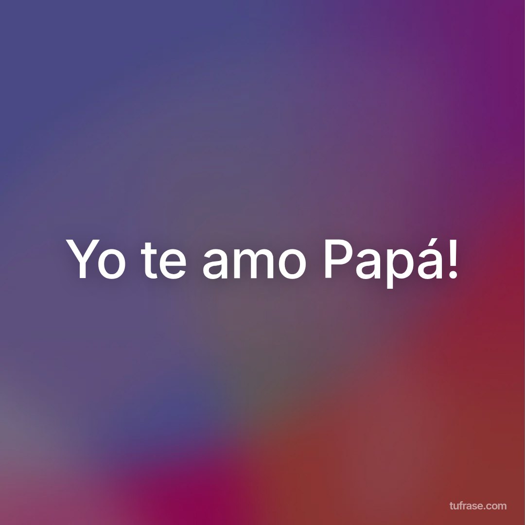 Yo te amo Papá!