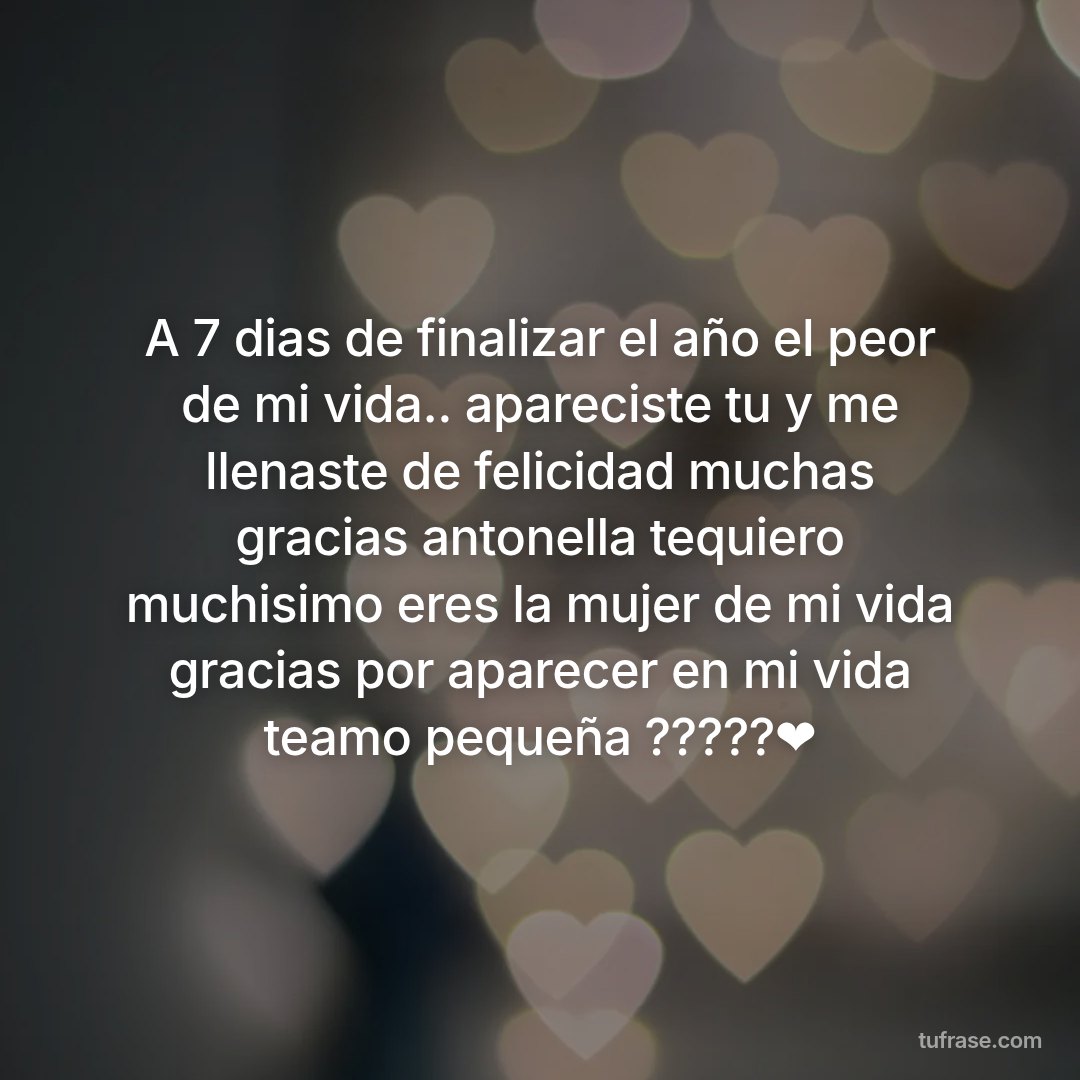 A 7 dias de finalizar el año el peor de mi vida.. apareciste tu y me llenaste de felicidad muchas gracias antonella tequiero muchisimo eres la mujer de mi vida gracias por aparecer en mi vida teamo pequeña ?????❤