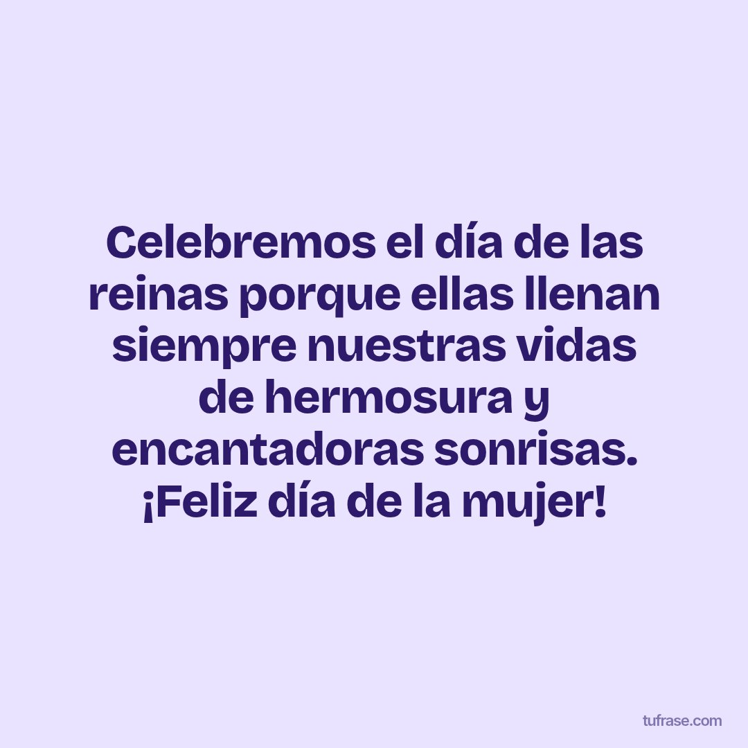 Celebremos el día de las reinas porque ellas llenan siempre nuestras vidas de hermosura y encantadoras sonrisas. ¡Feliz día de la mujer!