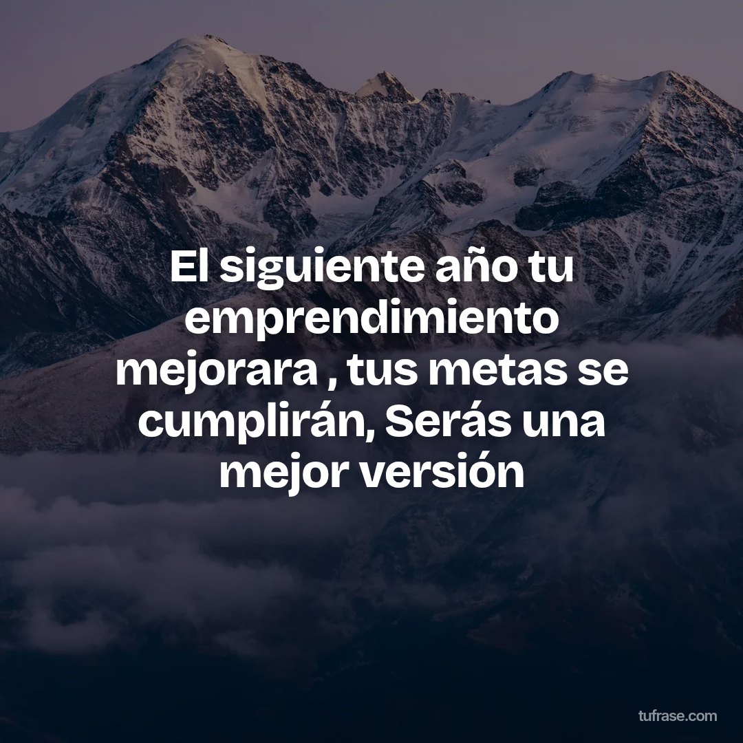 El siguiente año tu emprendimiento mejorara , tus metas se cumplirán, Serás una mejor versión