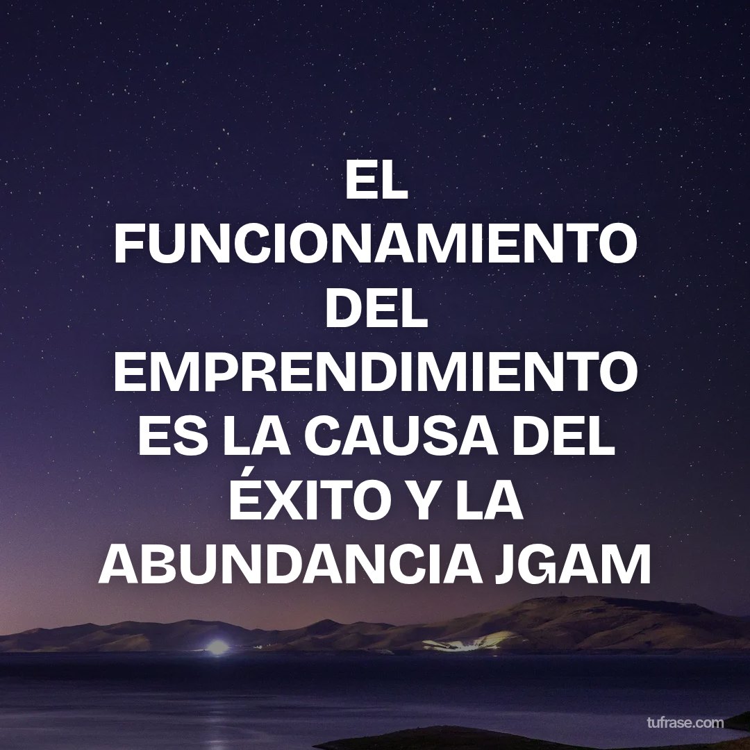 EL FUNCIONAMIENTO DEL EMPRENDIMIENTO ES LA CAUSA DEL ÉXITO Y LA ABUNDANCIA JGAM