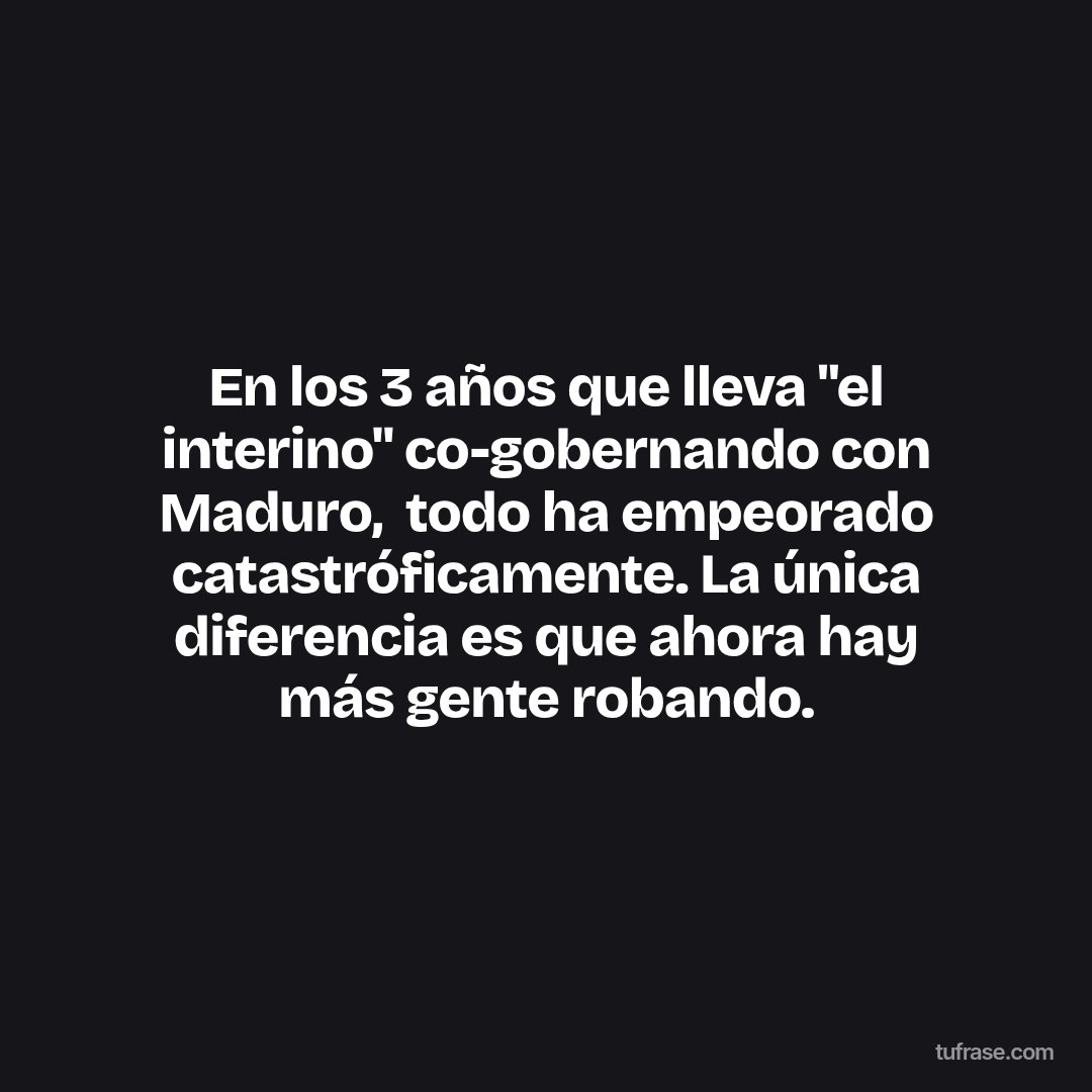 En los 3 años que lleva "el interino" co-gobernando con Maduro, ​ todo ha empeorado catastróficamente. La única diferencia es que ahora hay más gente robando.