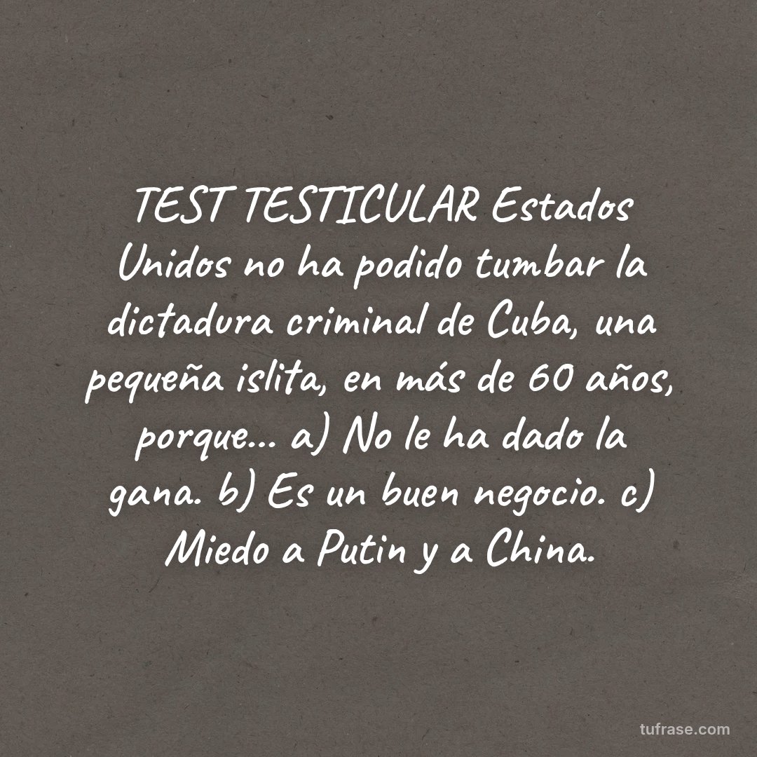 TEST TESTICULAR Estados Unidos no ha podido tumbar la dictadura criminal de Cuba, una pequeña islita, en más de 60 años, porque... a) No le ha dado la gana. b) Es un buen negocio. c) Miedo a Putin y a China.