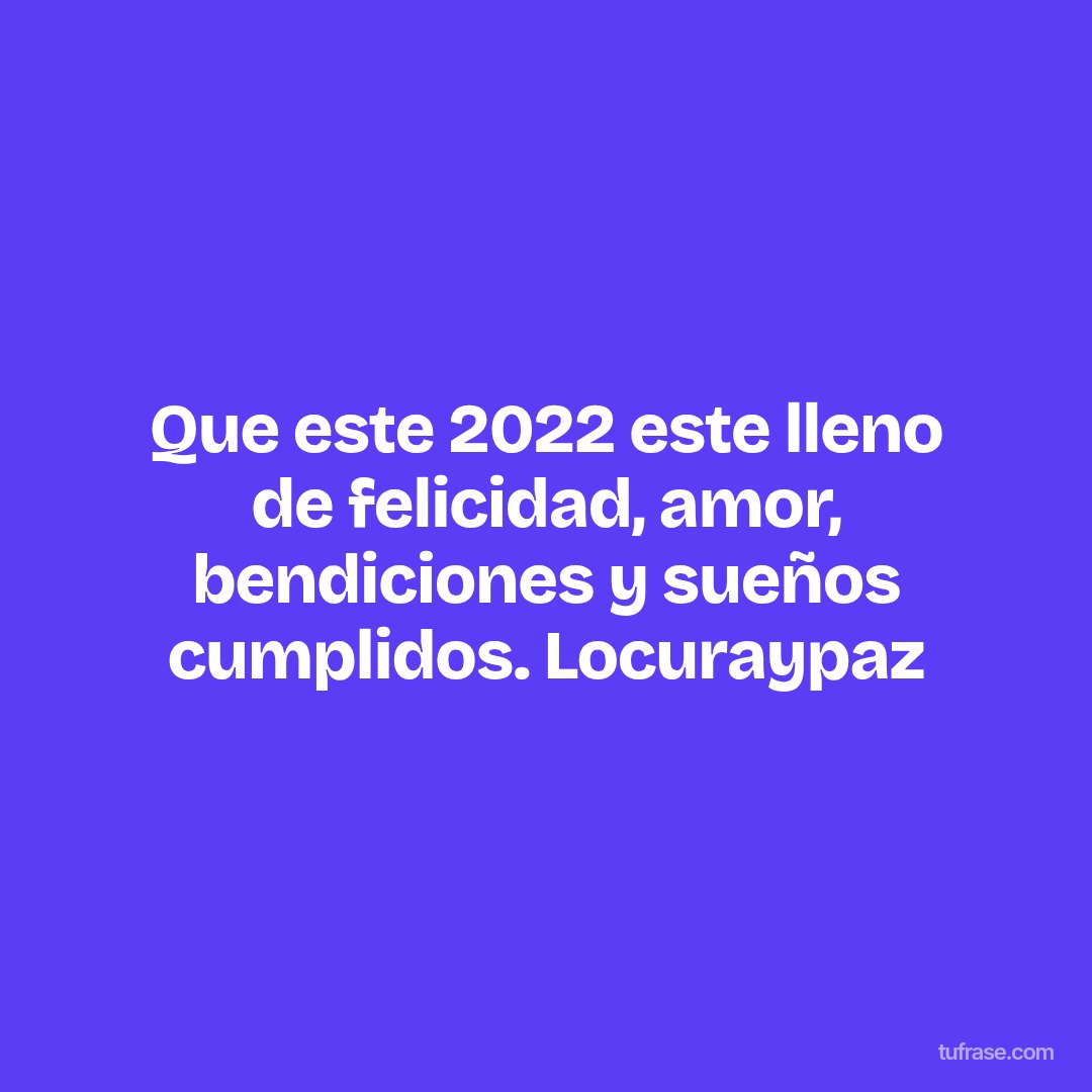 Que este 2022 este lleno de felicidad, amor, bendiciones y sueños cumplidos. Locuraypaz