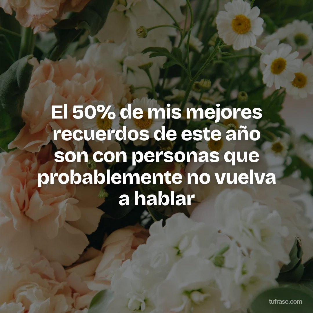 El 50% de mis mejores recuerdos de este año son con personas que probablemente no vuelva a hablar