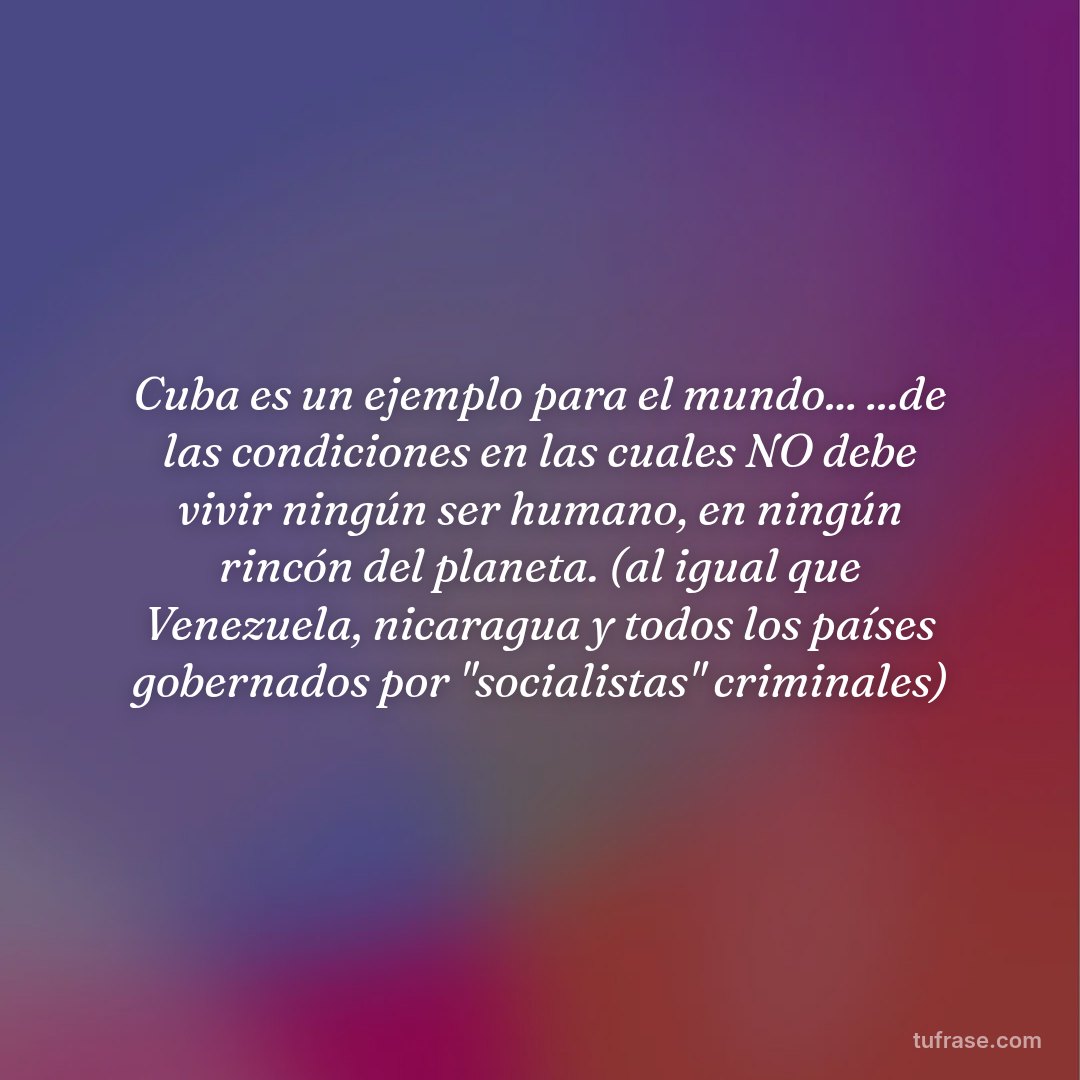 Cuba es un ejemplo para el mundo... ...de las condiciones en las cuales NO debe vivir ningún ser humano, en ningún rincón del planeta. (al igual que Venezuela, nicaragua y todos los países gobernados por "socialistas" criminales)