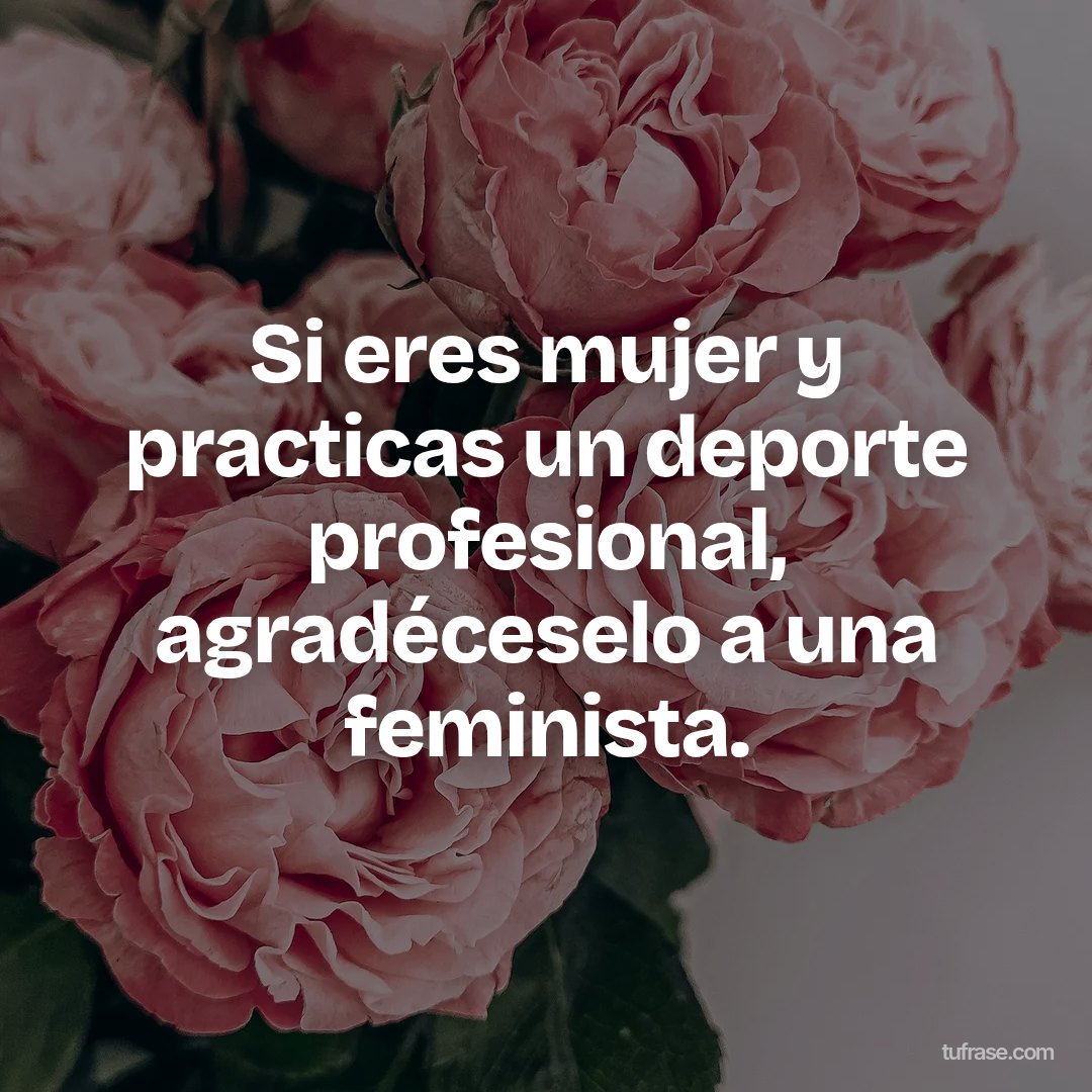 Si eres mujer y practicas un deporte profesional, agradéceselo a una feminista.