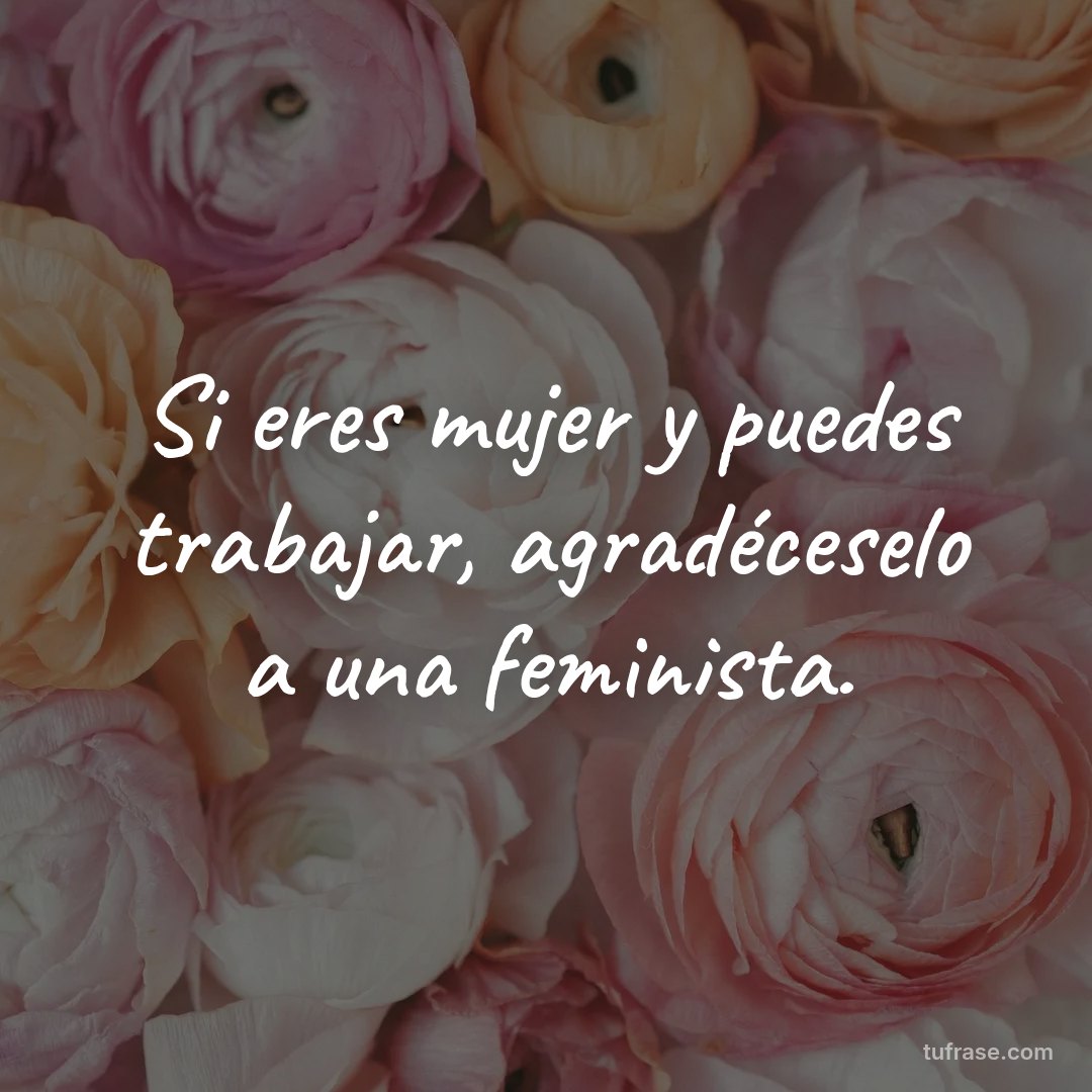 Si eres mujer y puedes trabajar, agradéceselo a una feminista.
