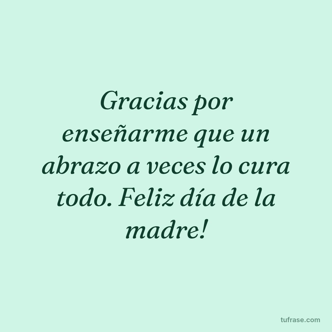 Gracias por enseñarme que un abrazo a veces lo cura todo. Feliz día de la madre!