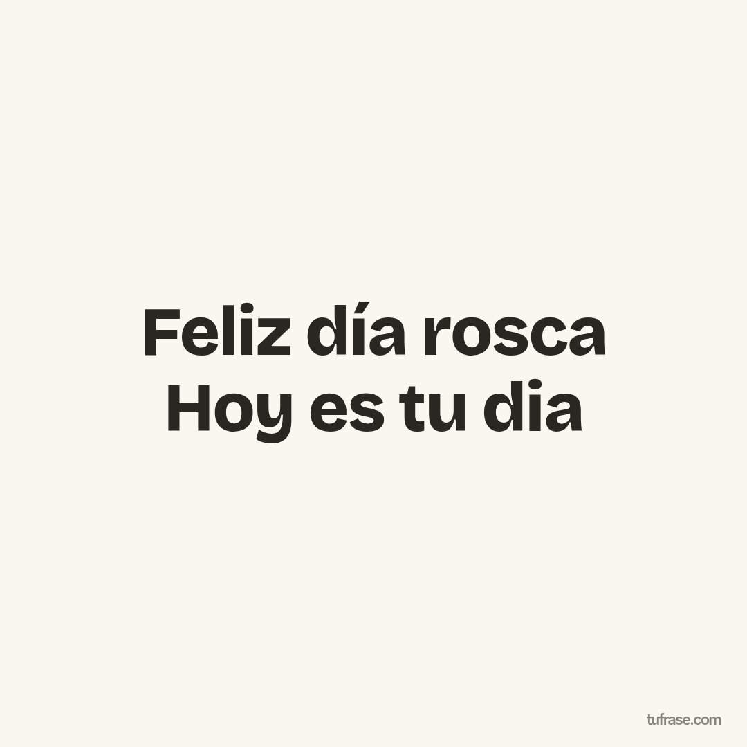 Feliz día rosca Hoy es tu dia