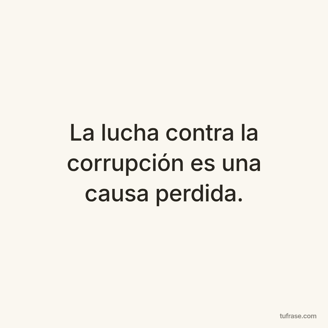 La lucha contra la corrupción es una causa perdida.