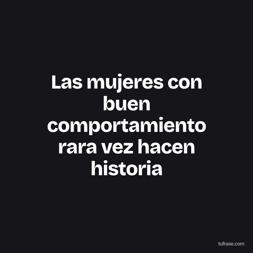 Las mujeres con buen comportamiento rara vez hacen historia