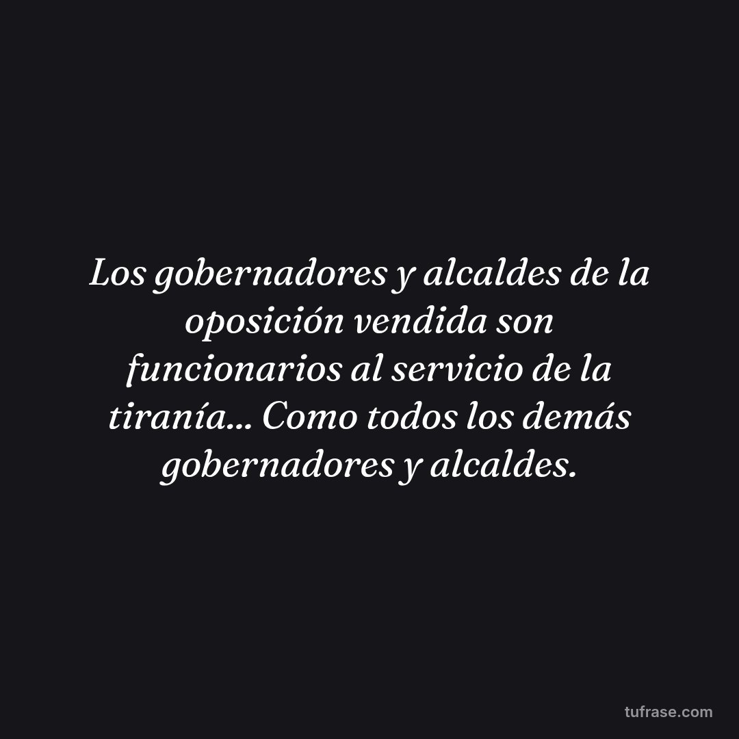 Los gobernadores y alcaldes de la oposición vendida son funcionarios al servicio de la tiranía... Como todos los demás gobernadores y alcaldes.