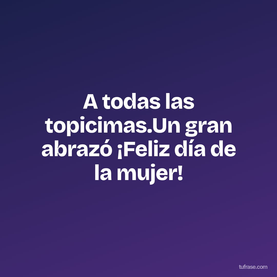 A todas las topicimas.Un gran abrazó ¡Feliz día de la mujer!