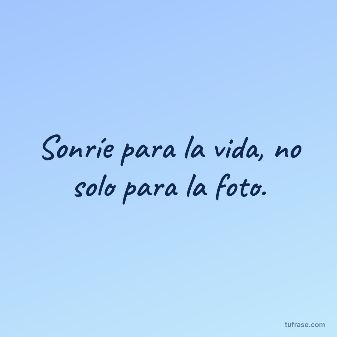 Sonríe para la vida, no solo para la foto.