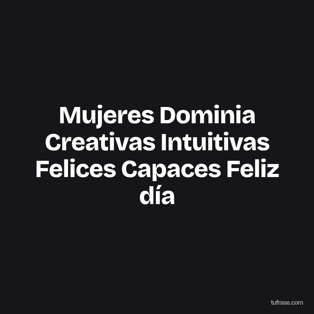 Mujeres Dominia Creativas Intuitivas Felices Capaces Feliz día
