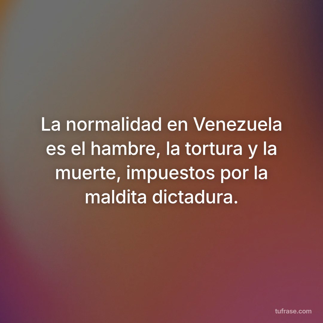 La normalidad en Venezuela es el hambre, la tortura y la muerte, impuestos por la maldita dictadura.