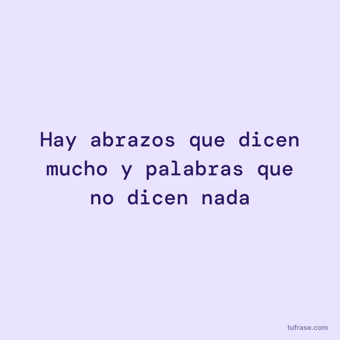 Hay abrazos que dicen mucho y palabras que no dicen nada