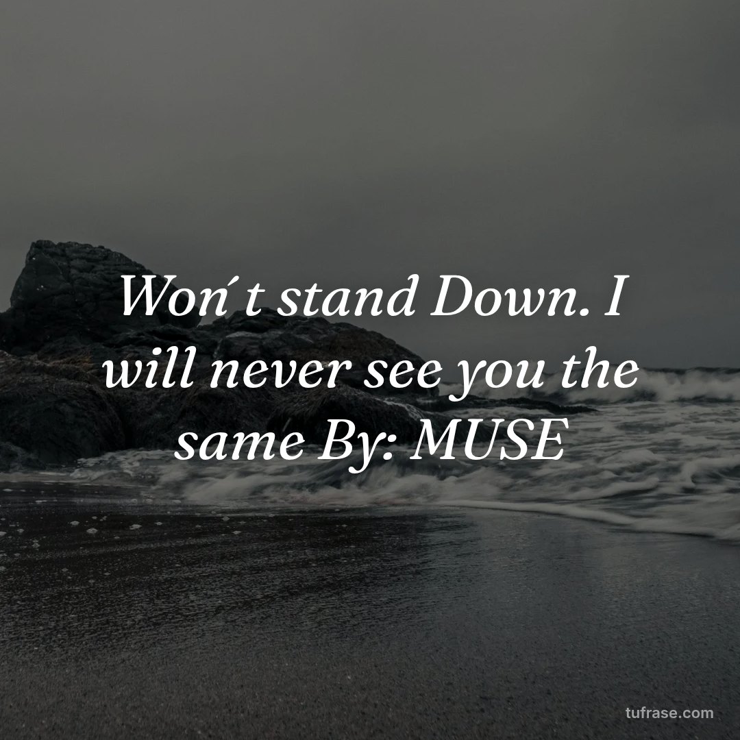 Won´t stand Down. I will never see you the same By: MUSE
