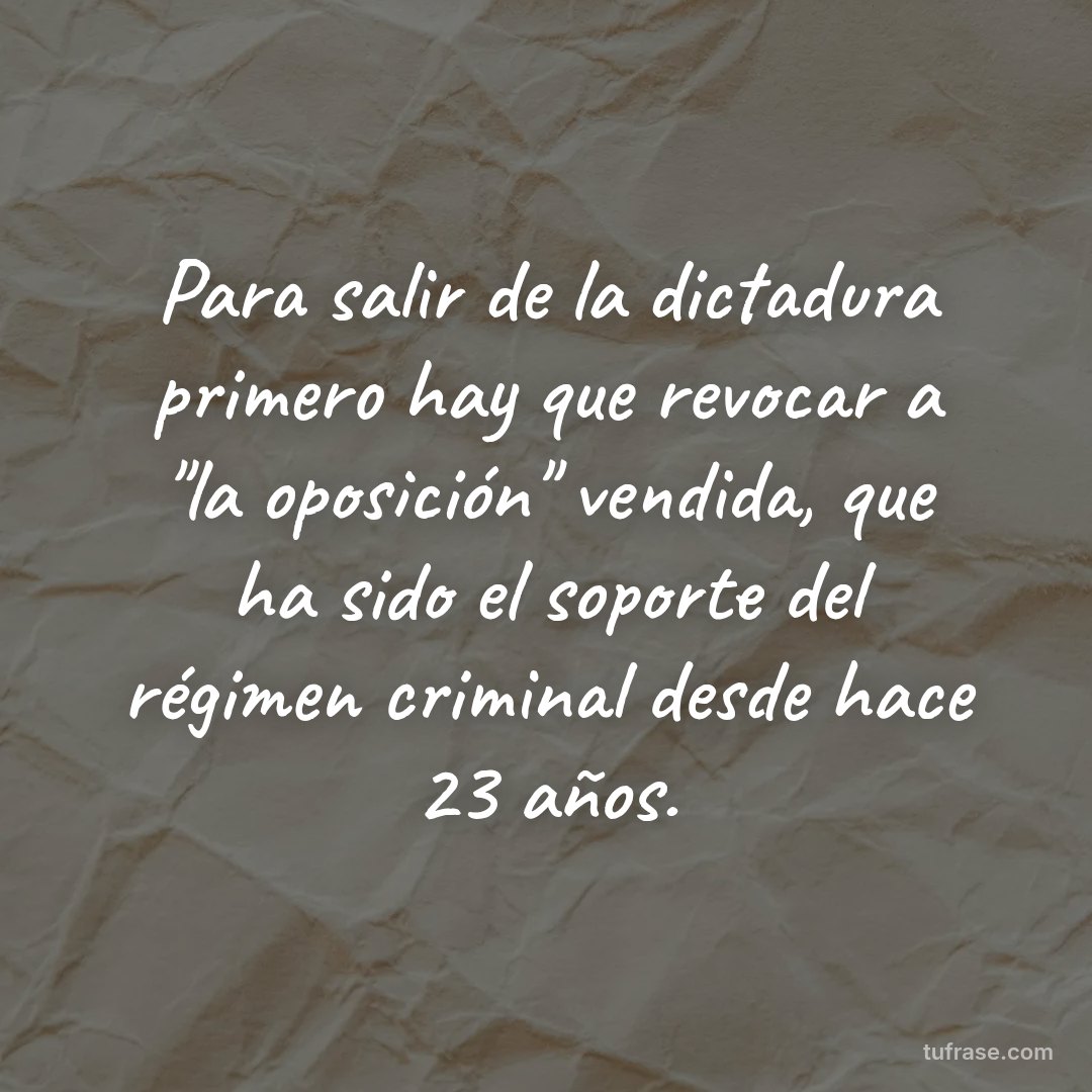 Para salir de la dictadura primero hay que revocar a "la oposición" vendida, que ha sido el soporte del régimen criminal desde hace 23 años.