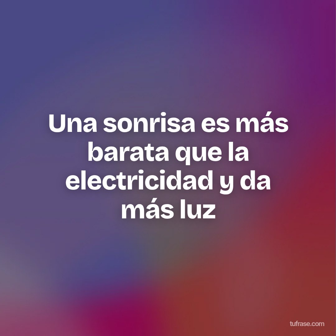 Una sonrisa es más barata que la electricidad y da más luz