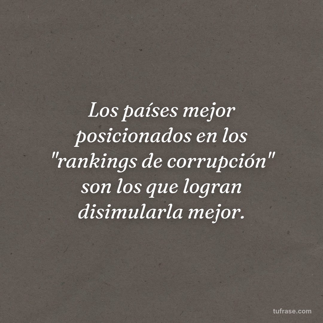Los países mejor posicionados en los "rankings de corrupción" son los que logran disimularla mejor.